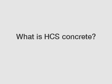 What is HCS concrete?