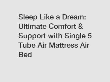 Sleep Like a Dream: Ultimate Comfort & Support with Single 5 Tube Air Mattress Air Bed