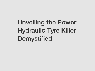 Unveiling the Power: Hydraulic Tyre Killer Demystified