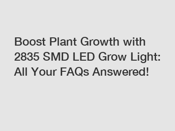 Boost Plant Growth with 2835 SMD LED Grow Light: All Your FAQs Answered!
