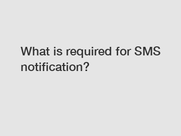 What is required for SMS notification?