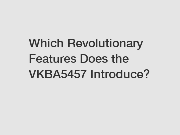 Which Revolutionary Features Does the VKBA5457 Introduce?