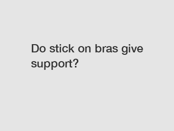 Do stick on bras give support?