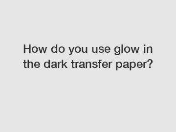 How do you use glow in the dark transfer paper?
