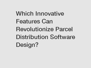 Which Innovative Features Can Revolutionize Parcel Distribution Software Design?