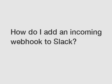 How do I add an incoming webhook to Slack?