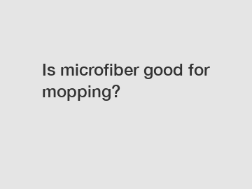Is microfiber good for mopping?