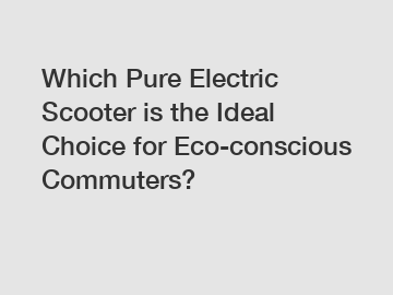 Which Pure Electric Scooter is the Ideal Choice for Eco-conscious Commuters?