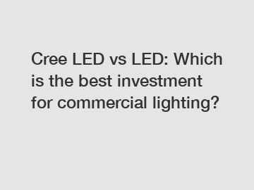 Cree LED vs LED: Which is the best investment for commercial lighting?