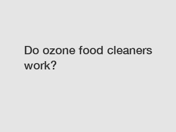 Do ozone food cleaners work?