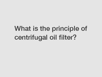 What is the principle of centrifugal oil filter?