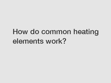 How do common heating elements work?