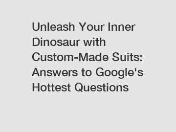 Unleash Your Inner Dinosaur with Custom-Made Suits: Answers to Google's Hottest Questions