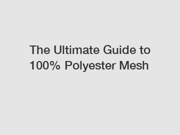 The Ultimate Guide to 100% Polyester Mesh