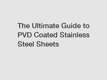 The Ultimate Guide to PVD Coated Stainless Steel Sheets