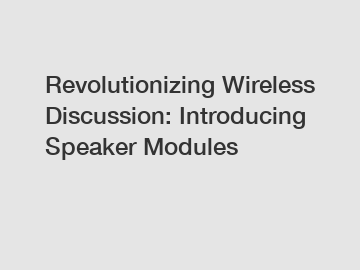 Revolutionizing Wireless Discussion: Introducing Speaker Modules