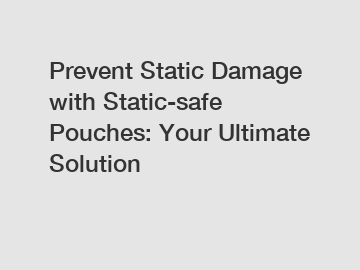Prevent Static Damage with Static-safe Pouches: Your Ultimate Solution