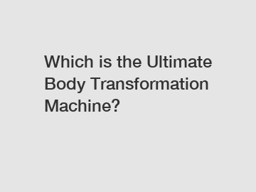 Which is the Ultimate Body Transformation Machine?