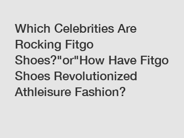 Which Celebrities Are Rocking Fitgo Shoes?