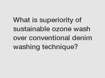 What is superiority of sustainable ozone wash over conventional denim washing technique?