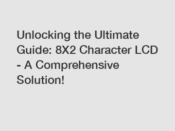 Unlocking the Ultimate Guide: 8X2 Character LCD - A Comprehensive Solution!