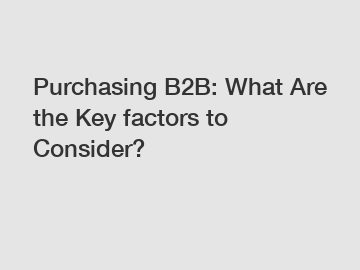 Purchasing B2B: What Are the Key factors to Consider?