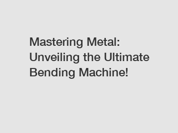 Mastering Metal: Unveiling the Ultimate Bending Machine!