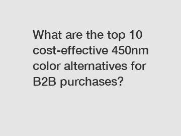 What are the top 10 cost-effective 450nm color alternatives for B2B purchases?