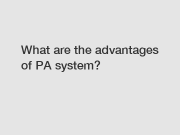 What are the advantages of PA system?