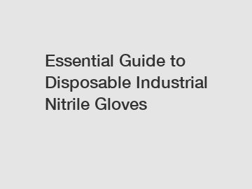 Essential Guide to Disposable Industrial Nitrile Gloves