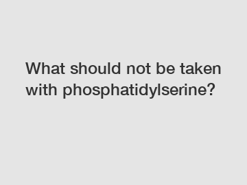 What should not be taken with phosphatidylserine?