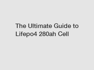 The Ultimate Guide to Lifepo4 280ah Cell