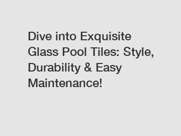 Dive into Exquisite Glass Pool Tiles: Style, Durability & Easy Maintenance!