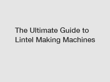 The Ultimate Guide to Lintel Making Machines