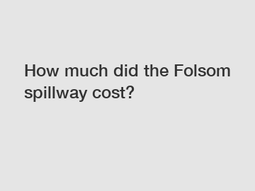 How much did the Folsom spillway cost?