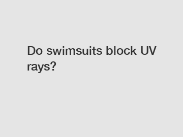 Do swimsuits block UV rays?