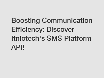 Boosting Communication Efficiency: Discover Itniotech's SMS Platform API!