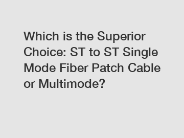 Which is the Superior Choice: ST to ST Single Mode Fiber Patch Cable or Multimode?