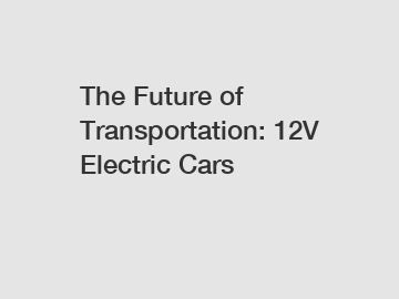 The Future of Transportation: 12V Electric Cars