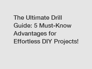 The Ultimate Drill Guide: 5 Must-Know Advantages for Effortless DIY Projects!