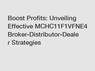 Boost Profits: Unveiling Effective MCHC11F1VFNE4 Broker-Distributor-Dealer Strategies