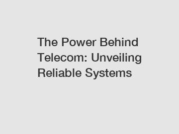The Power Behind Telecom: Unveiling Reliable Systems