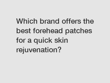 Which brand offers the best forehead patches for a quick skin rejuvenation?