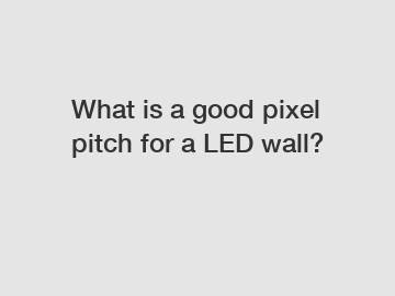 What is a good pixel pitch for a LED wall?