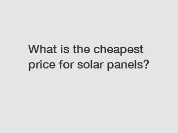 What is the cheapest price for solar panels?
