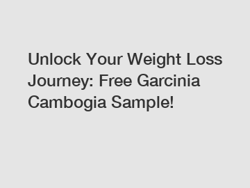 Unlock Your Weight Loss Journey: Free Garcinia Cambogia Sample!