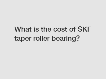 What is the cost of SKF taper roller bearing?