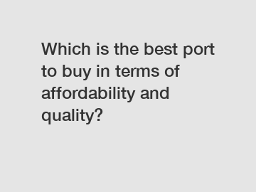 Which is the best port to buy in terms of affordability and quality?