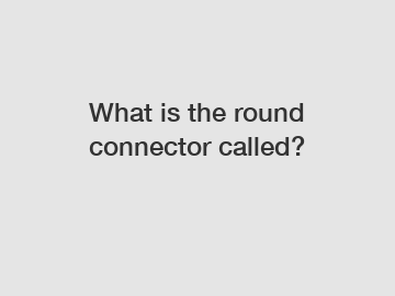 What is the round connector called?