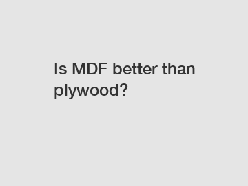 Is MDF better than plywood?